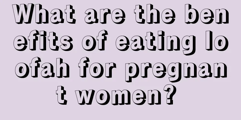 What are the benefits of eating loofah for pregnant women? 