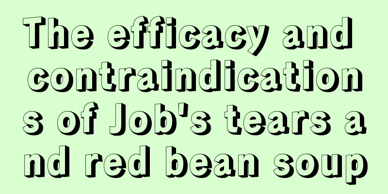 The efficacy and contraindications of Job's tears and red bean soup