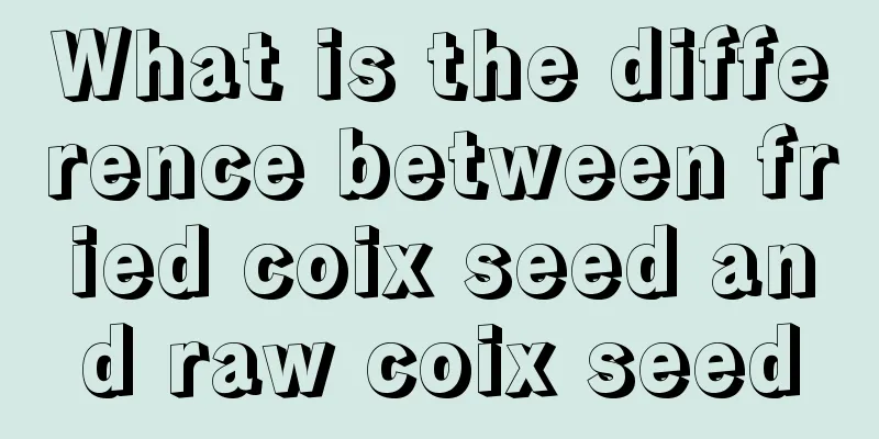 What is the difference between fried coix seed and raw coix seed