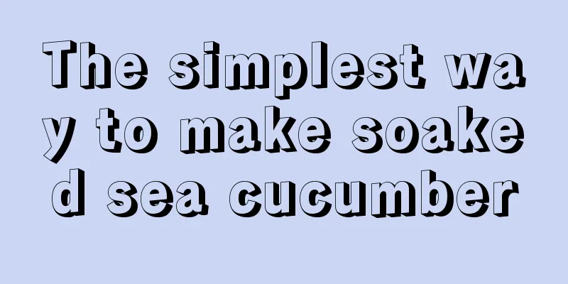 The simplest way to make soaked sea cucumber