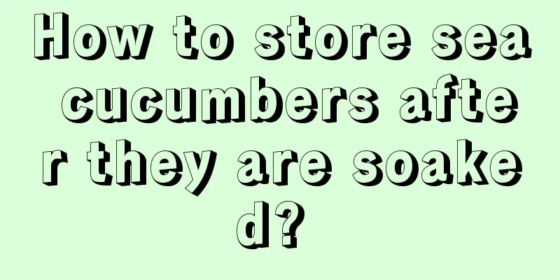 How to store sea cucumbers after they are soaked? 