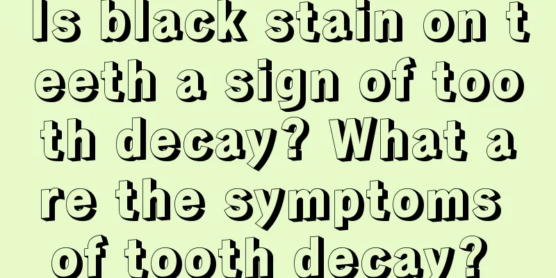 Is black stain on teeth a sign of tooth decay? What are the symptoms of tooth decay? 