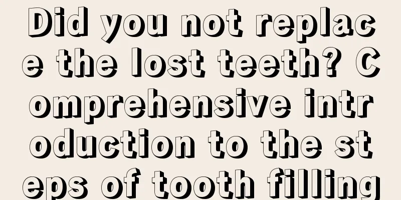 Did you not replace the lost teeth? Comprehensive introduction to the steps of tooth filling