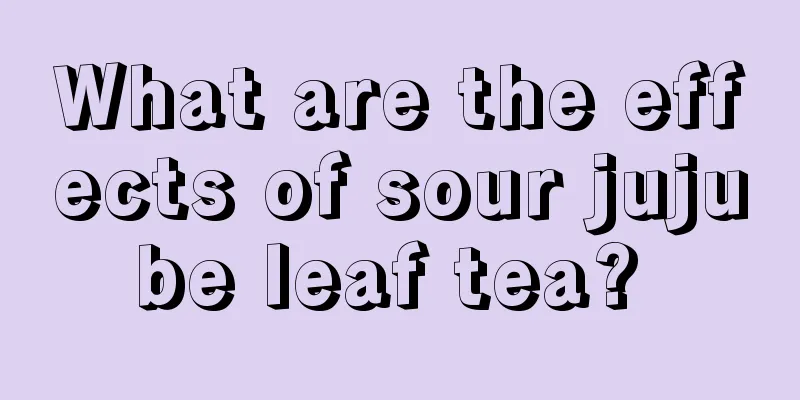 What are the effects of sour jujube leaf tea? 