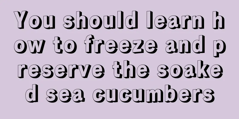 You should learn how to freeze and preserve the soaked sea cucumbers