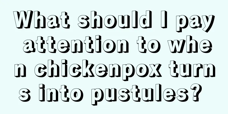 What should I pay attention to when chickenpox turns into pustules? 