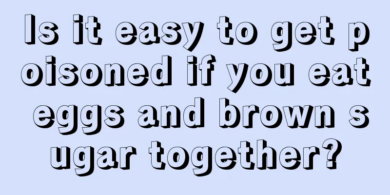 Is it easy to get poisoned if you eat eggs and brown sugar together?
