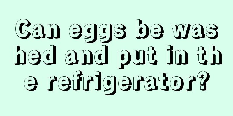 Can eggs be washed and put in the refrigerator?