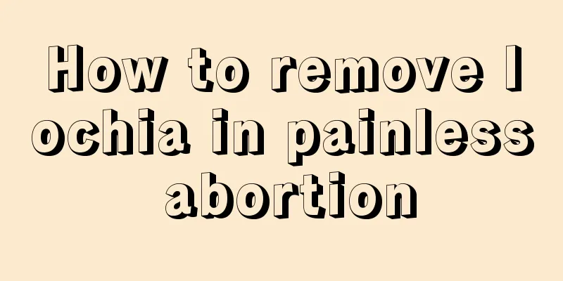 How to remove lochia in painless abortion