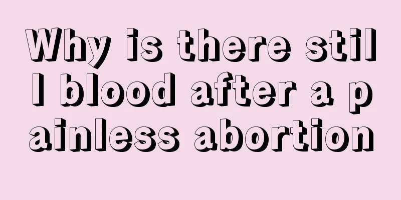 Why is there still blood after a painless abortion