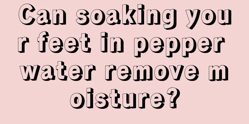Can soaking your feet in pepper water remove moisture?