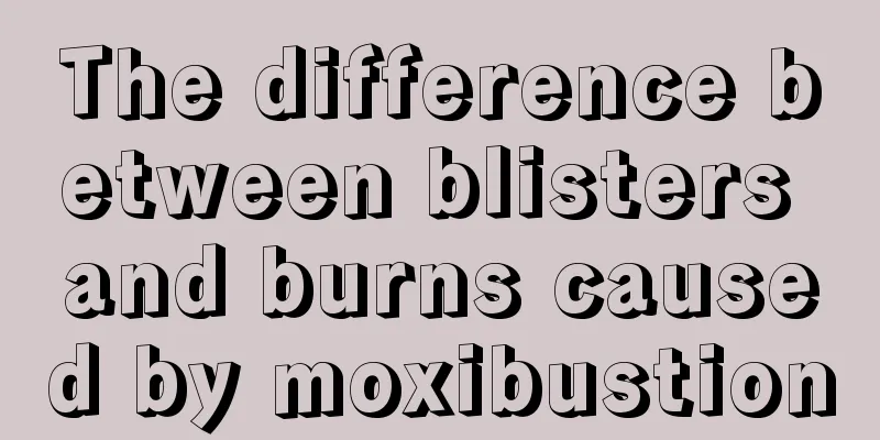 The difference between blisters and burns caused by moxibustion