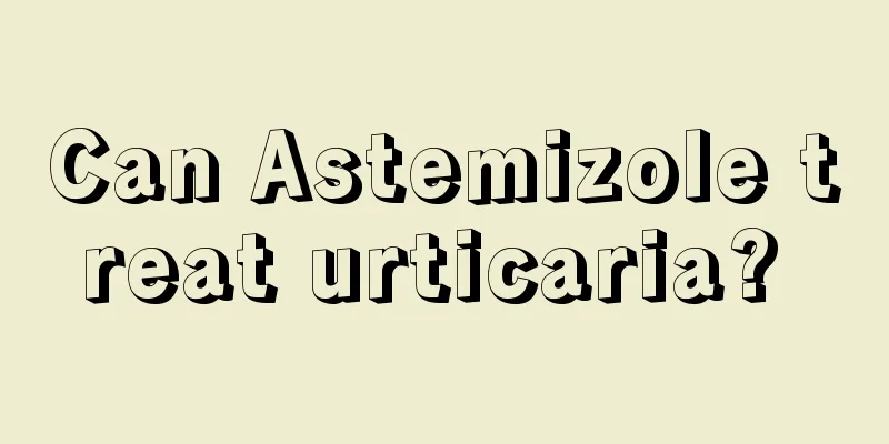 Can Astemizole treat urticaria? 