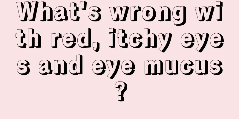 What's wrong with red, itchy eyes and eye mucus?