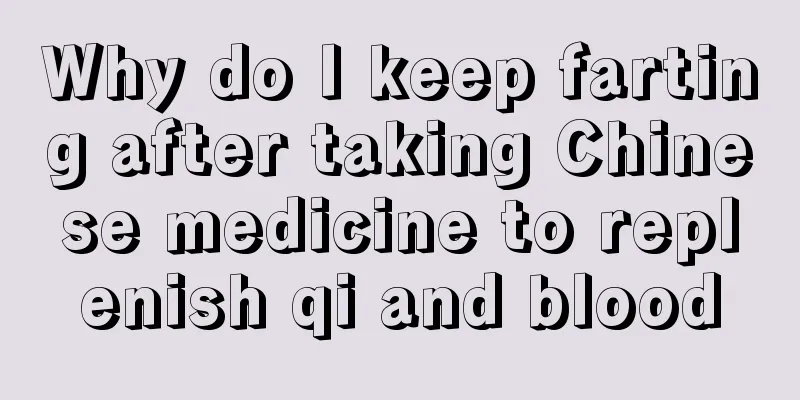 Why do I keep farting after taking Chinese medicine to replenish qi and blood