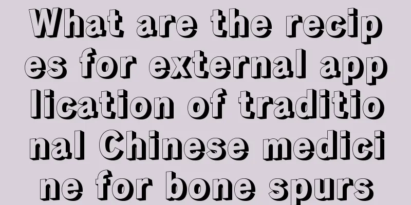 What are the recipes for external application of traditional Chinese medicine for bone spurs