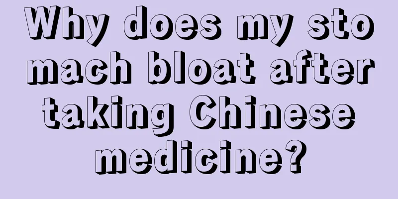 Why does my stomach bloat after taking Chinese medicine?