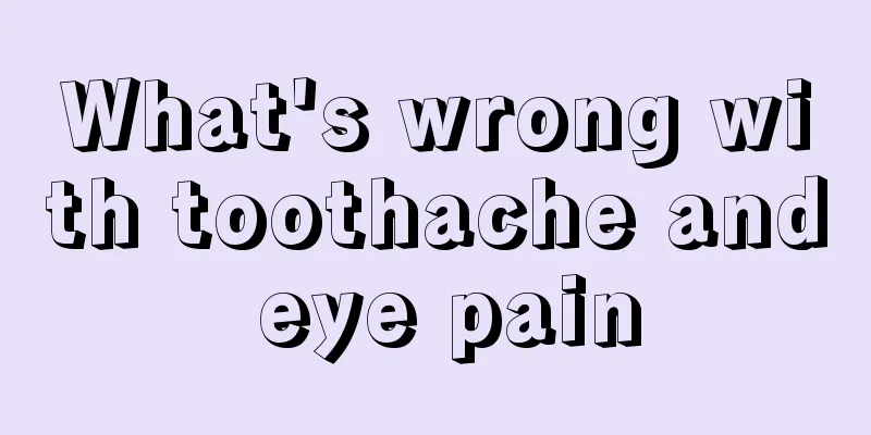 What's wrong with toothache and eye pain