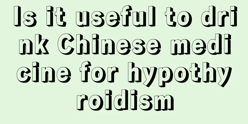 Is it useful to drink Chinese medicine for hypothyroidism