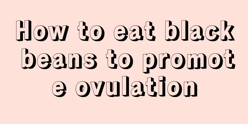 How to eat black beans to promote ovulation