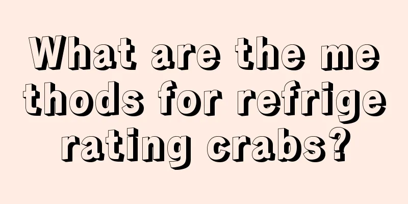 What are the methods for refrigerating crabs?