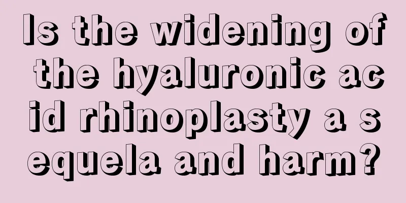 Is the widening of the hyaluronic acid rhinoplasty a sequela and harm?