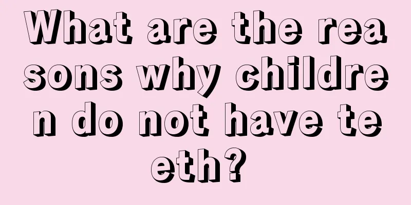 What are the reasons why children do not have teeth? 