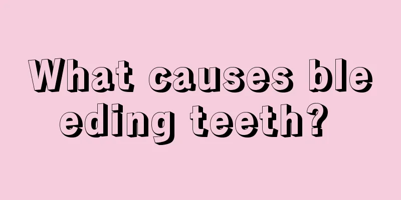 What causes bleeding teeth? 