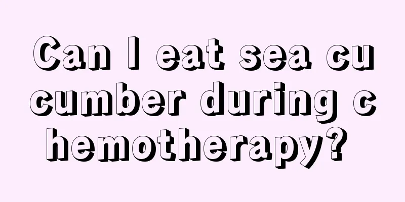 Can I eat sea cucumber during chemotherapy? 