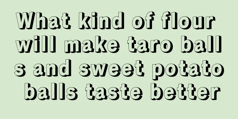 What kind of flour will make taro balls and sweet potato balls taste better