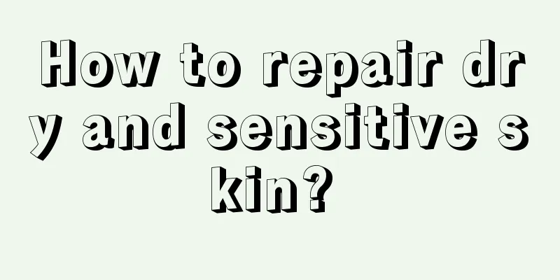 How to repair dry and sensitive skin? 