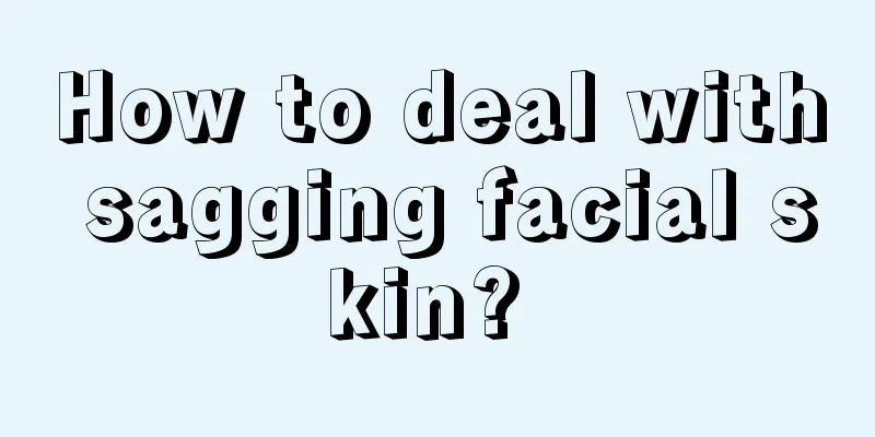 How to deal with sagging facial skin? 