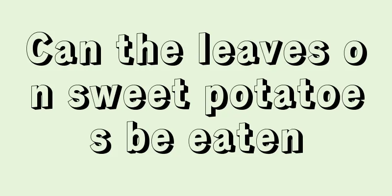 Can the leaves on sweet potatoes be eaten