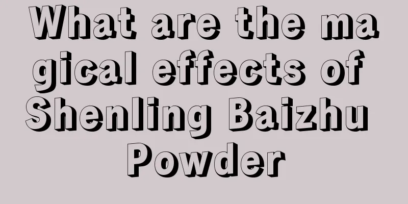 What are the magical effects of Shenling Baizhu Powder