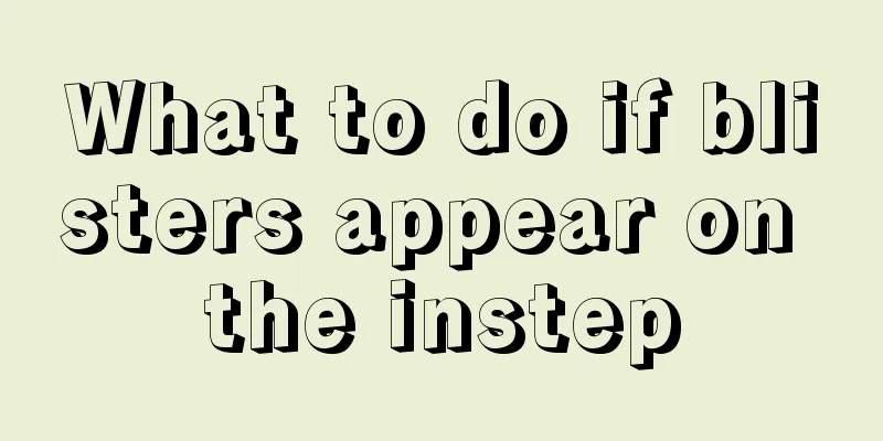 What to do if blisters appear on the instep