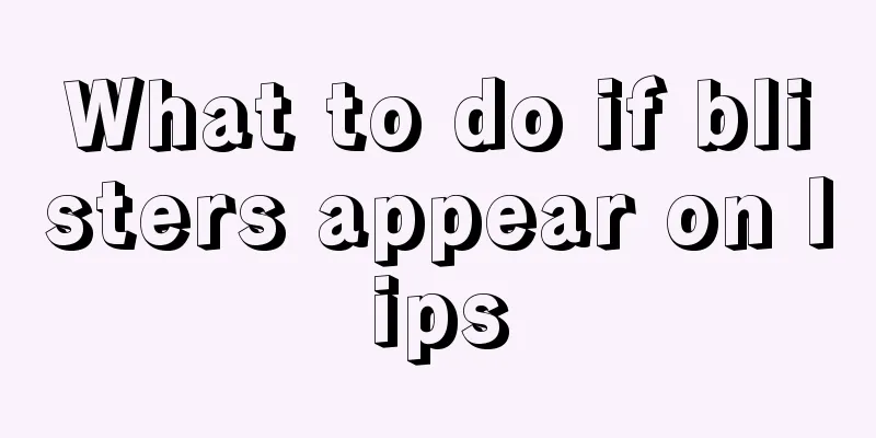 What to do if blisters appear on lips
