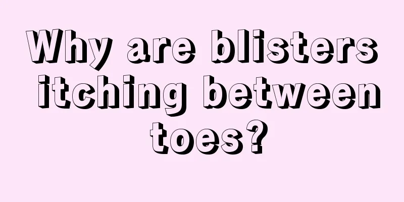 Why are blisters itching between toes?