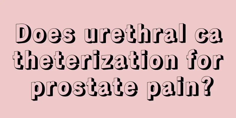 Does urethral catheterization for prostate pain?