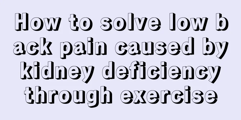 How to solve low back pain caused by kidney deficiency through exercise