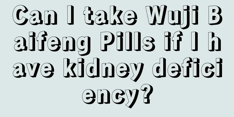 Can I take Wuji Baifeng Pills if I have kidney deficiency?