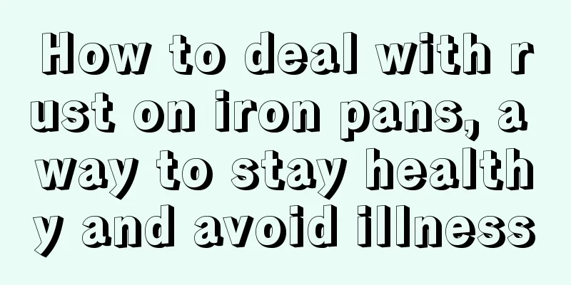How to deal with rust on iron pans, a way to stay healthy and avoid illness