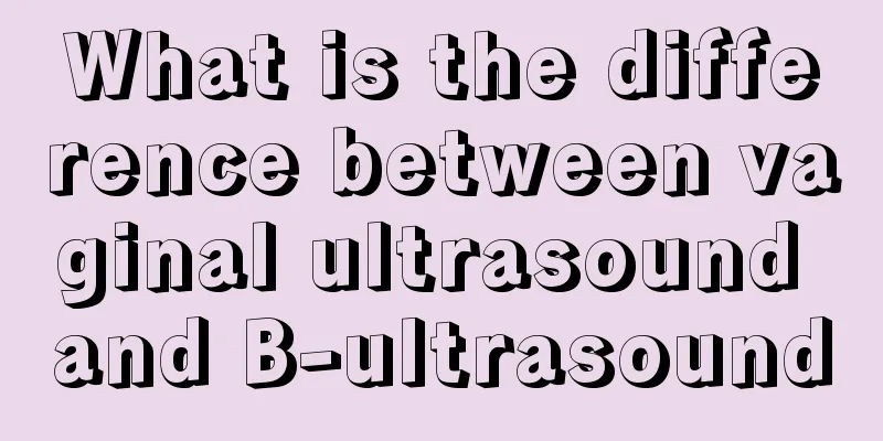 What is the difference between vaginal ultrasound and B-ultrasound