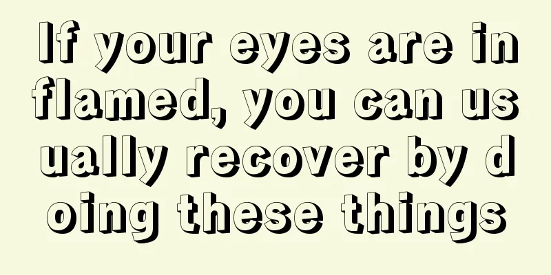 If your eyes are inflamed, you can usually recover by doing these things