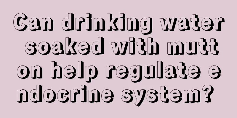 Can drinking water soaked with mutton help regulate endocrine system? 
