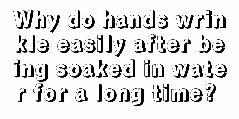 Why do hands wrinkle easily after being soaked in water for a long time? 