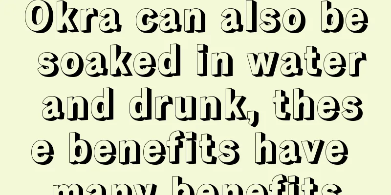 Okra can also be soaked in water and drunk, these benefits have many benefits