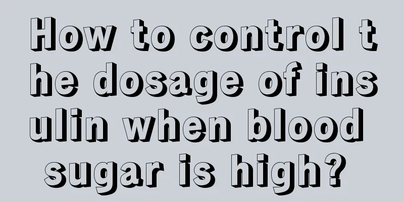 How to control the dosage of insulin when blood sugar is high? 