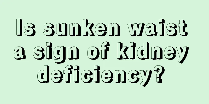 Is sunken waist a sign of kidney deficiency? 