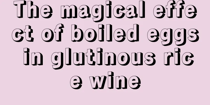 The magical effect of boiled eggs in glutinous rice wine