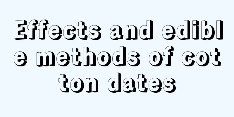 Effects and edible methods of cotton dates
